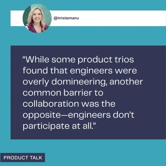 A quote from @trixiemaru discussing a common barrier to collaboration in product trios, where some engineers are overly domineering while others don't participate at all, highlighting the challenge of achieving balanced collaboration.