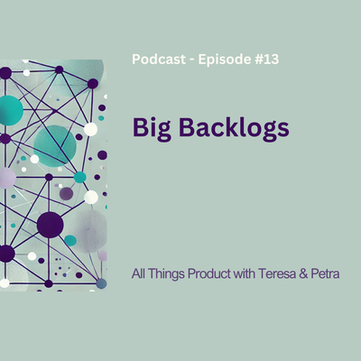Big Backlogs - All Things Product Podcast with Teresa Torres & Petra Wille