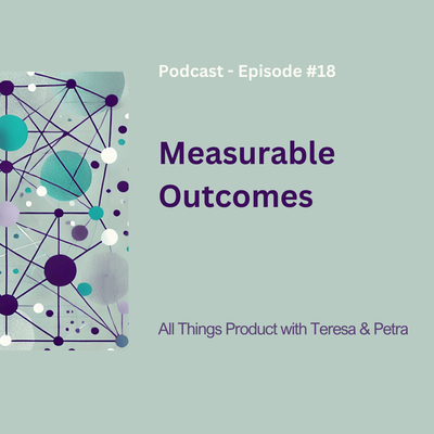 Measurable Outcomes - All Things Product Podcast with Teresa Torres & Petra Wille