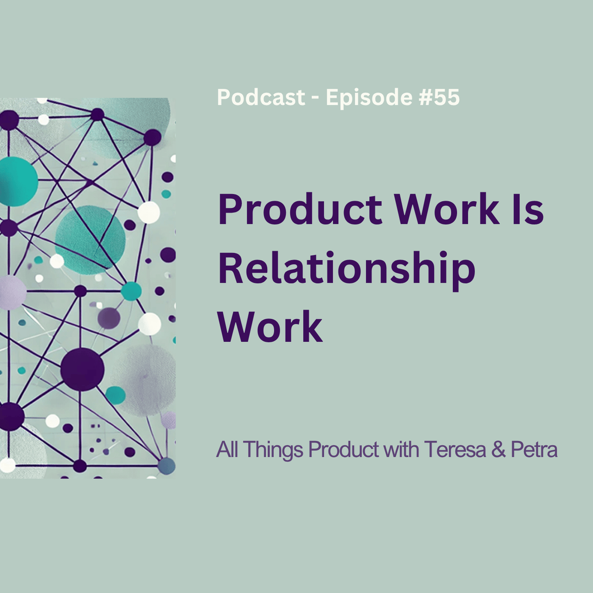 Product Work Is Relationship Work - All Things Product Podcast with Teresa Torres & Petra Wille