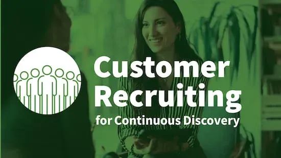 Customer Recruiting for Continuous Discovery: Get Easy Access to Customers Week Over Week