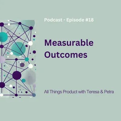 Measurable Outcomes - All Things Product Podcast with Teresa Torres & Petra Wille