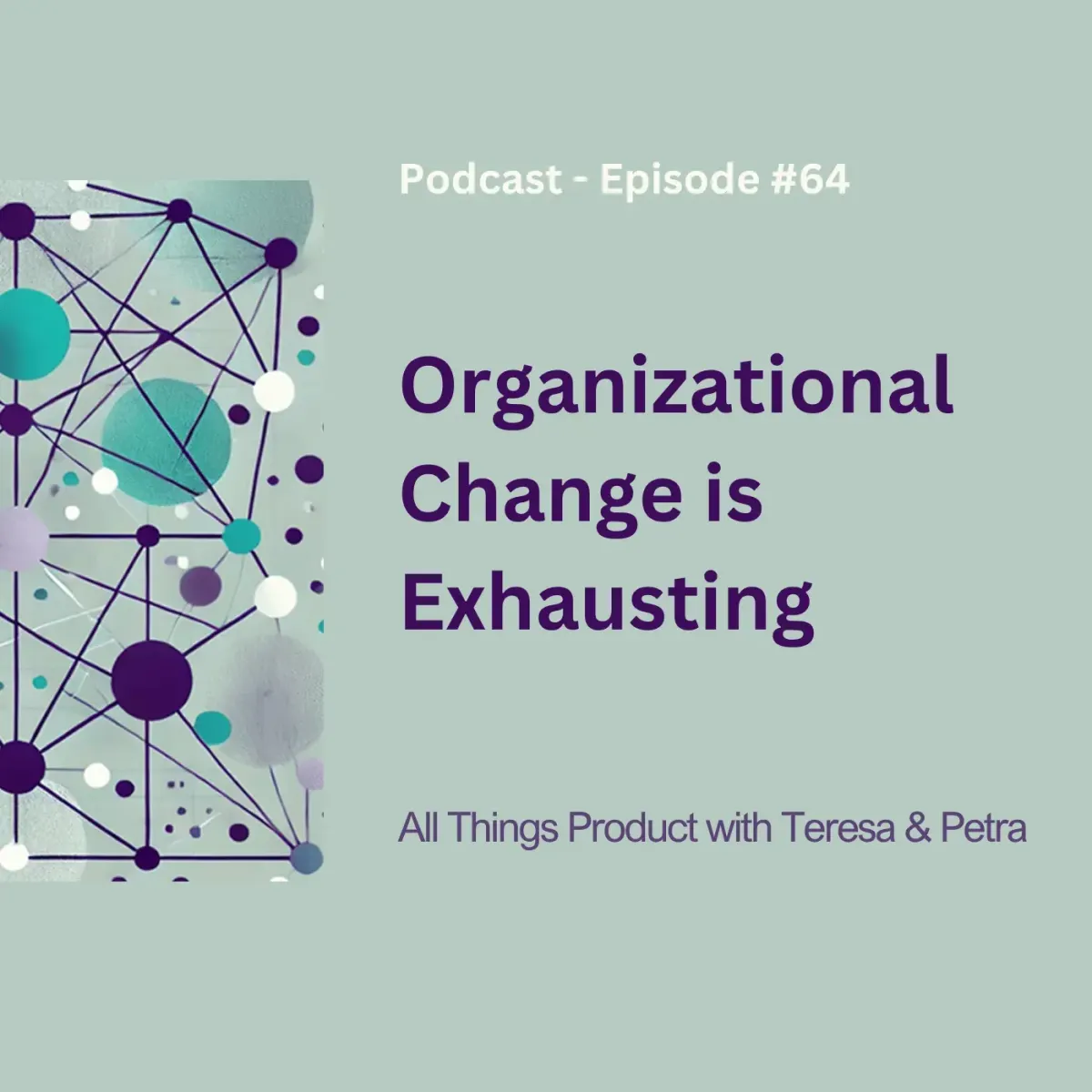 Organizational Change is Exhausting - All Things Product Podcast with Teresa Torres & Petra Wille