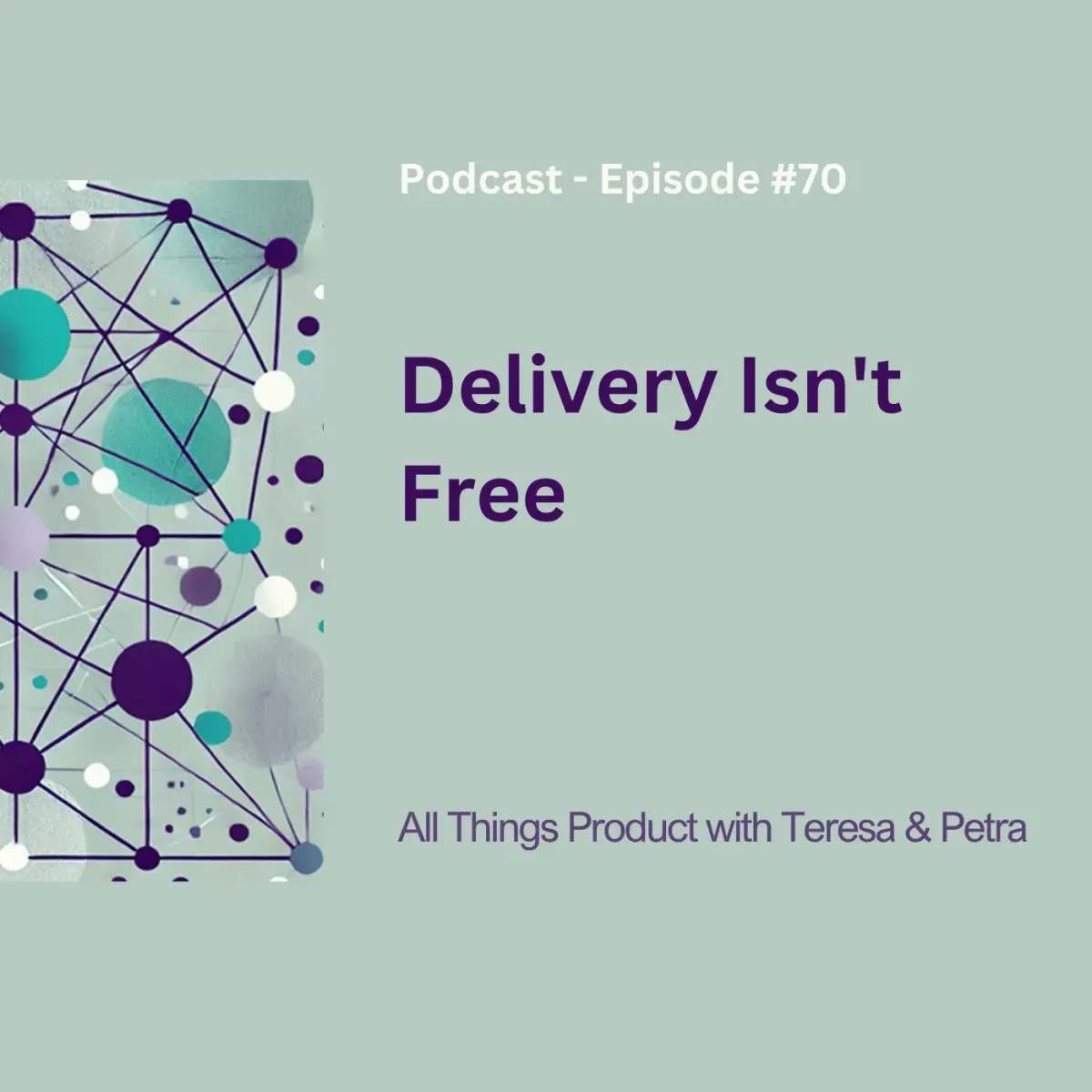 Delivery Isn’t Free - All Things Product Podcast with Teresa Torres & Petra Wille