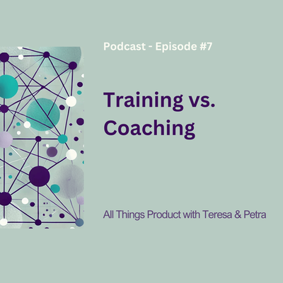 Training vs. Coaching - All Things Product Podcast with Teresa Torres & Petra Wille