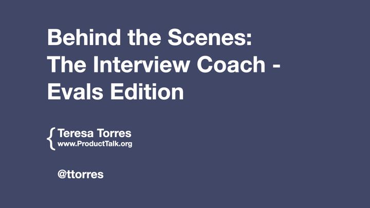 Cover slide with dark blue background and white text: “Behind the Scenes: The Interview Coach — Evals Edition.” By Teresa Torres