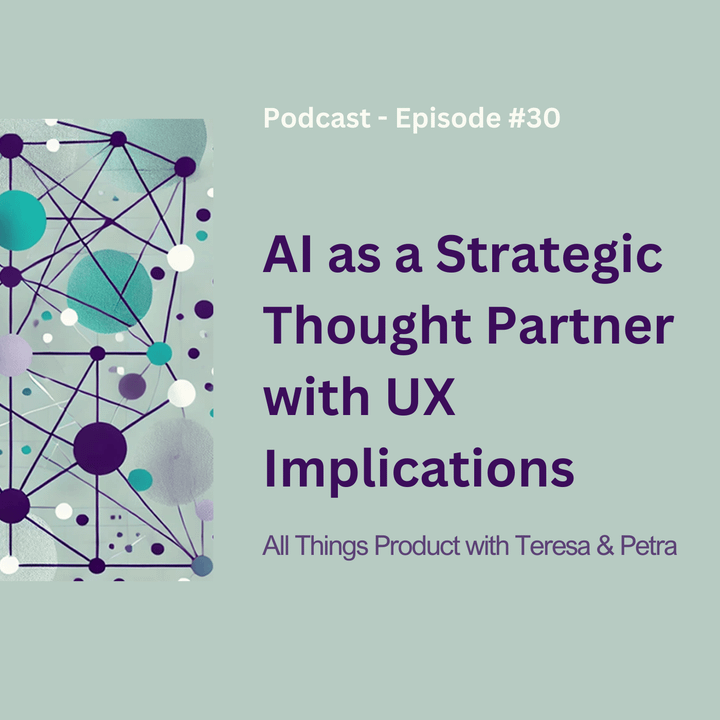AI as a Strategic Thought Partner with UX Implications - All Things Product Podcast with Teresa Torres & Petra Wille