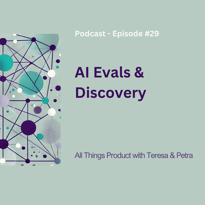 AI Evals & Discovery - All Things Product Podcast with Teresa Torres & Petra Wille