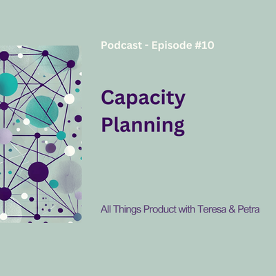 Capacity Planning - All Things Product Podcast with Teresa Torres & Petra Wille