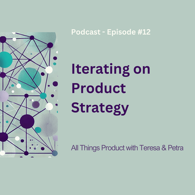 Iterating on Product Strategy - All Things Product Podcast with Teresa Torres & Petra Wille
