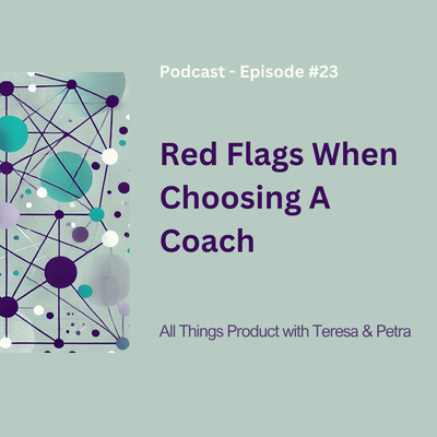Red Flags When Choosing A Coach - All Things Product Podcast with Teresa Torres & Petra Wille