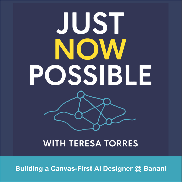 Just Now Possible with Teresa Torres - Building a Cvanvas-First AI Designer @ Banani