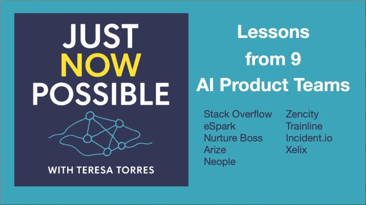 Just Now Possible with Teresa Torres - Lessons from 9 AI product teams: Stack Overflow, eSpark, Nurture Boss, Arize, Neople, Zencity, Trainline, Incident.io, and Xelix