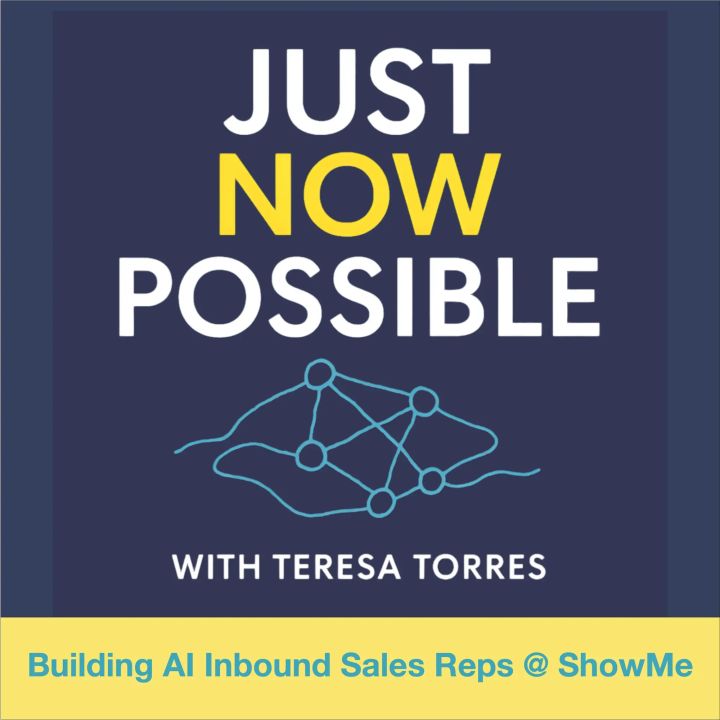 Just Now Possible with Teresa Torres - Building AI Inbound Sales Reps @ ShowME