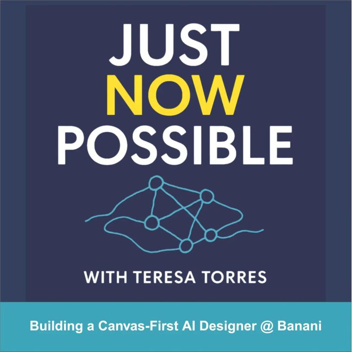 Just Now Possible with Teresa Torres - Building a Canvas-First AI Designer @ Banani