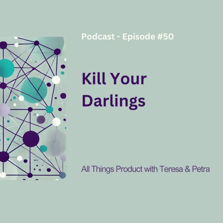 Kill Your Darlings - All Things Product Podcast with Teresa Torres & Petra Wille