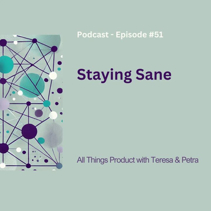 Staying Sane - All Things Product Podcast with Teresa Torres & Petra Wille