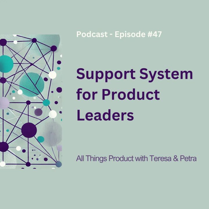 Support System for Product Leaders - All Things Product Podcast with Teresa Torres & Petra Wille
