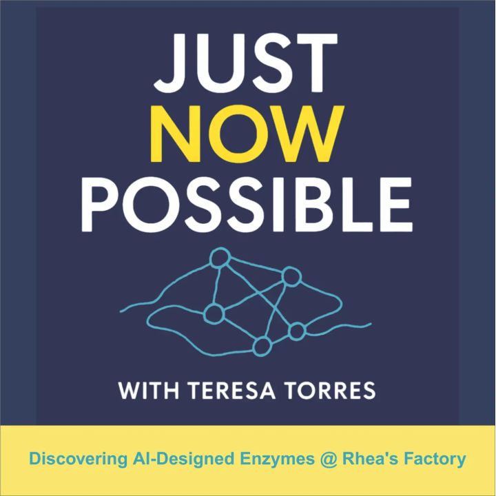 Just Now Possible with Teresa Torres - Discovering AI-Designed Enzymes @ Rhea's Factory