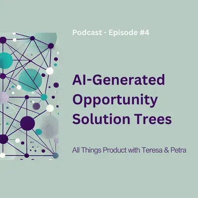 AI-Generated Opportunity Solution Trees - All Things Product Podcast with Teresa Torres & Petra Wille