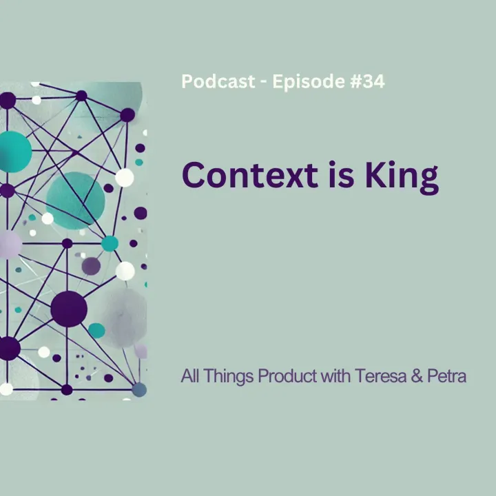 Context is King - All Things Product Podcast with Teresa Torres & Petra Wille
