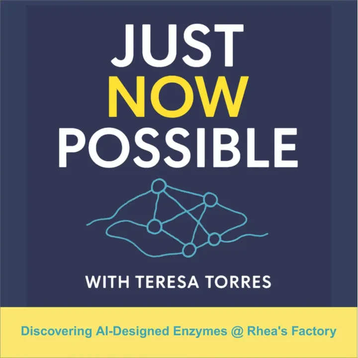 Just Now Possible with Teresa Torres - Discovering AI-Designed Enzymes @ Rhea's Factory