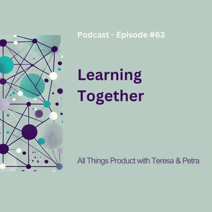 Learning Together - All Things Product Podcast with Teresa Torres & Petra Wille