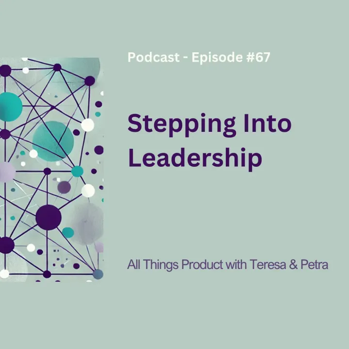 Stepping Into Leadership - All Things Product Podcast with Teresa Torres & Petra Wille