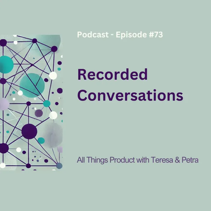 Recorded Conversations - All Things Product Podcast with Teresa Torres & Petra Wille