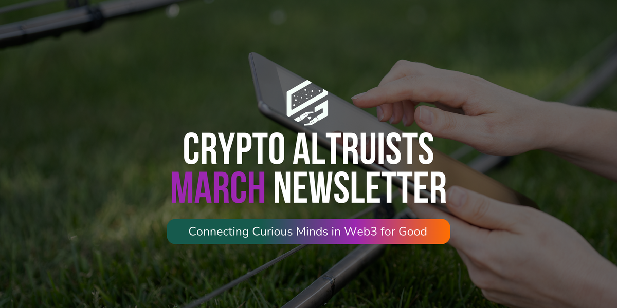 Welcome to the March Edition of the Crypto Altruists Newsletter!