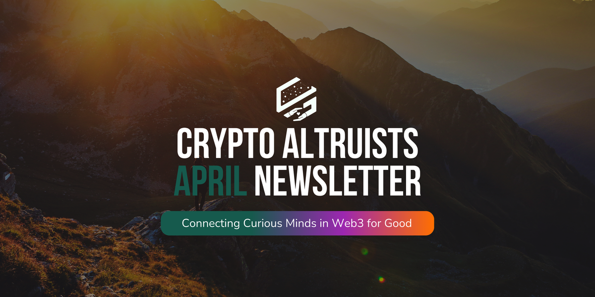 Welcome to the April Edition of the Crypto Altruists Newsletter!