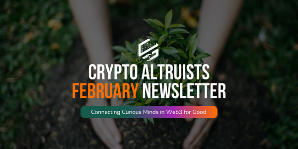 Welcome to the February Edition of the Crypto Altruists Newsletter!