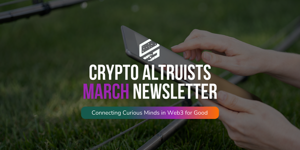 Welcome to the March Edition of the Crypto Altruists Newsletter!