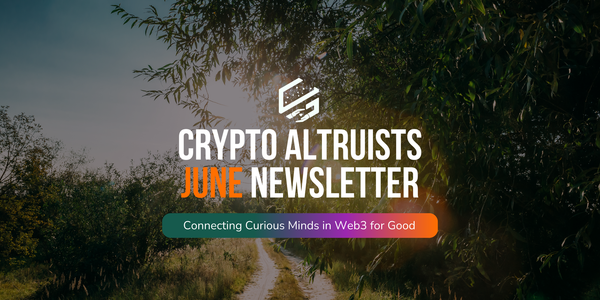 Welcome to the June Edition of the Crypto Altruists Newsletter!