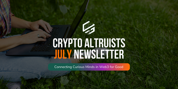 Welcome to the July Edition of the Crypto Altruists Newsletter!