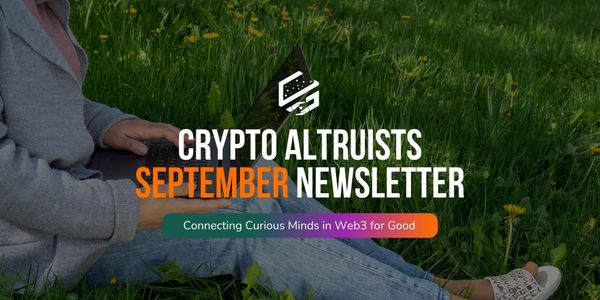 Welcome to the September Edition of the Crypto Altruists Newsletter!
