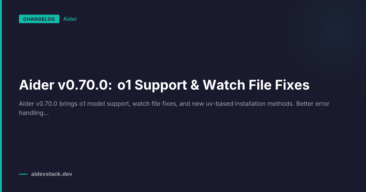 Aider v0.70.0: o1 Support & Watch File Fixes