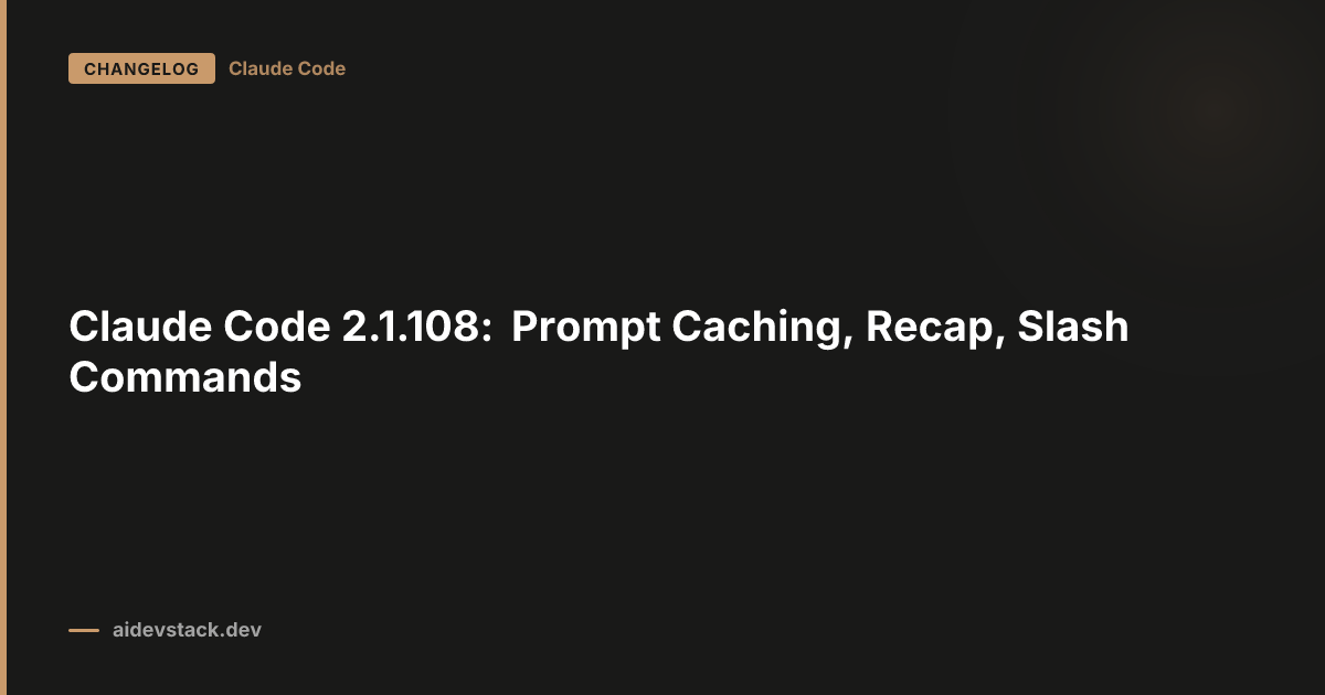 Claude Code 2.1.108: Prompt Caching, Recap, Slash Commands