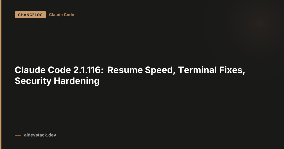 Claude Code 2.1.116: Resume Speed, Terminal Fixes, Security Hardening