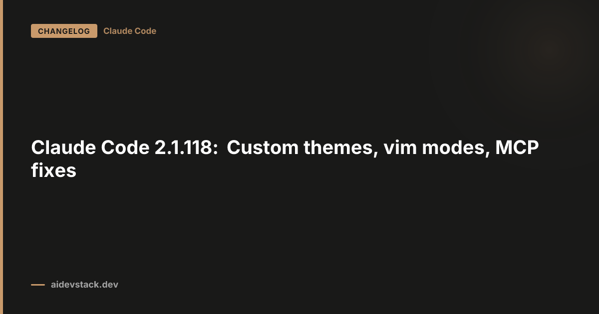 Claude Code 2.1.118: Custom themes, vim modes, MCP fixes