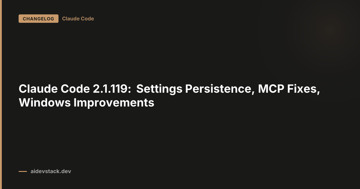 Claude Code 2.1.119: Settings Persistence, MCP Fixes, Windows Improvements