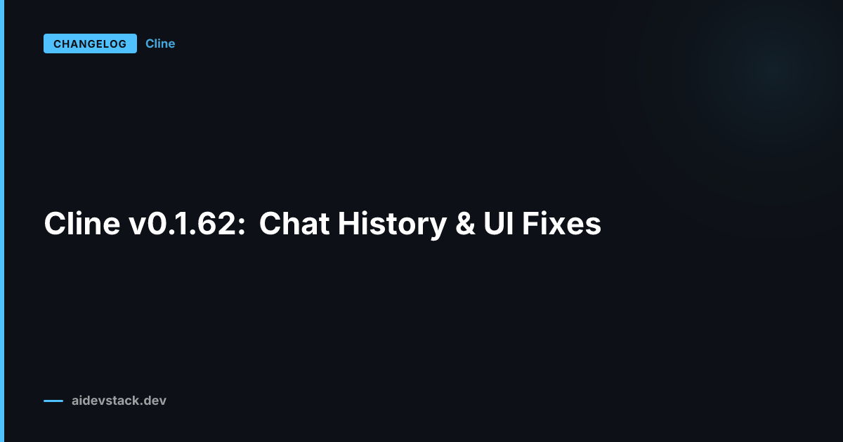Cline v0.1.62: Chat History & UI Fixes