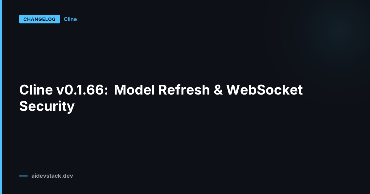 Cline v0.1.66: Model Refresh & WebSocket Security