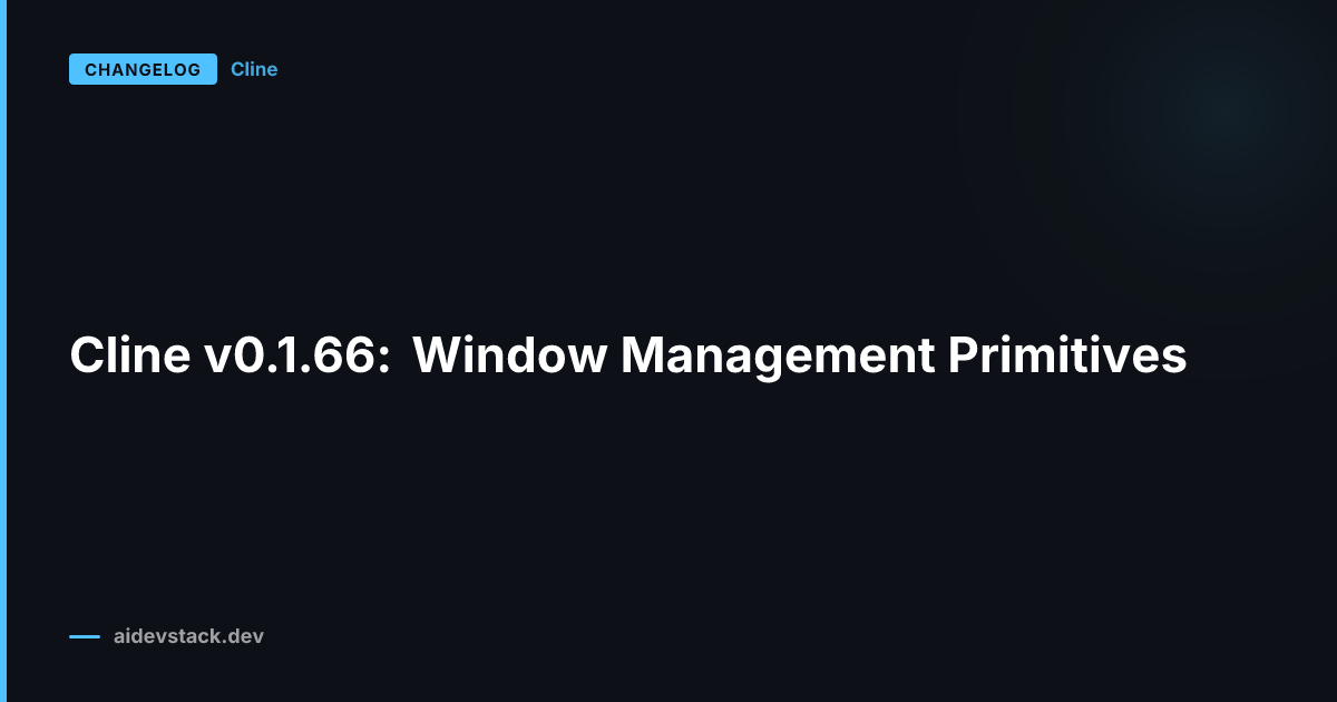 Cline v0.1.66: Window Management Primitives