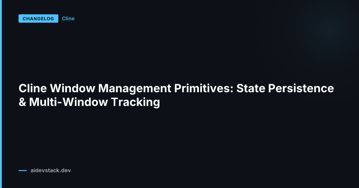 Cline Window Management Primitives: State Persistence & Multi-Window Tracking
