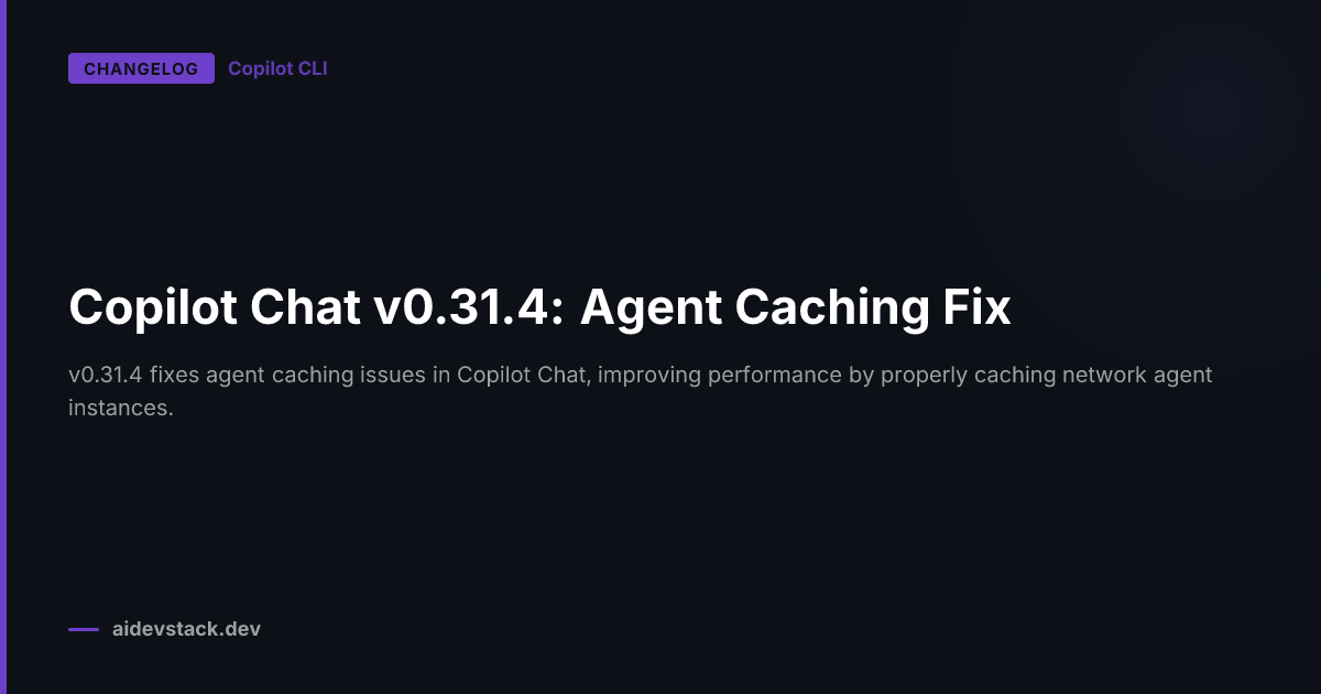 Copilot Chat v0.31.4: Agent Caching Fix