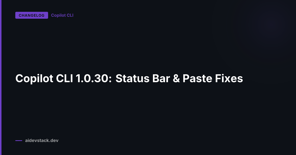 Copilot CLI 1.0.30: Status Bar & Paste Fixes