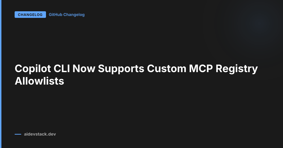 Copilot CLI Now Supports Custom MCP Registry Allowlists