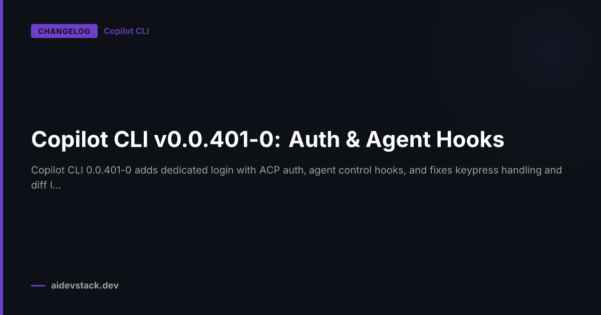 Copilot CLI v0.0.401-0: Auth & Agent Hooks
