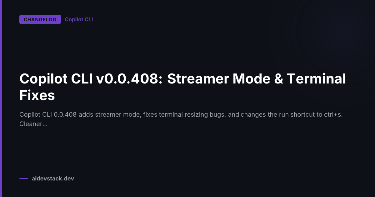 Copilot CLI v0.0.408: Streamer Mode & Terminal Fixes